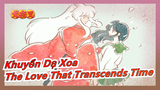 [Khuyển Dạ Xoa/Lời thoại] 'The Love That Transcends Time'|Dành cho ai yêu thích Inuyasha