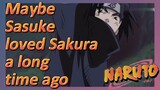 Maybe Sasuke loved Sakura a long time ago