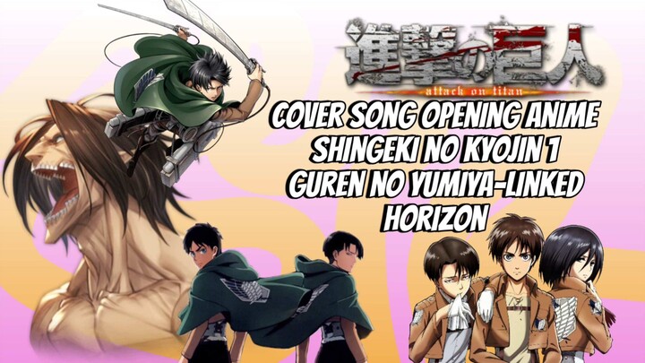 Cover Song Opening Anime Shingeki no Kyojin 1 - Guren no Yumiya-linked horizon