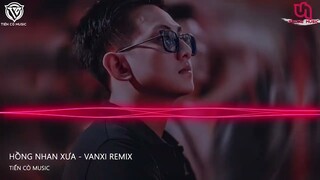 HỒNG NHAN XƯA - VANXI REMIX || NHẠC REMIX HOT TIK TOK 2022