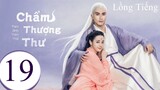 Tam Sinh Tam Thế Chẩm Thượng Thư - Tập 19 | Lồng Tiếng