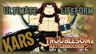 ULTIMATE LIFEFORM | The KARS Guide SHOWCASE, COMBOS & GAMEPLAY! | Troublesome Battlegrounds 2