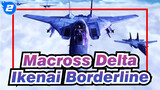 [Macross Delta/AMV/Epic] Ikenai Borderline_2