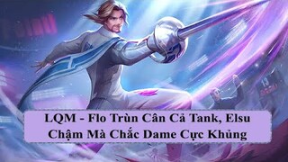 LQM - Flo Trùn Cân Cả Tank, Elsu Chậm Mà Chắc Dame Cực Khủng