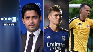 Điểm tin 90+ ngày 9/3 | Chủ tịch PSG đi tù? Toni Kroos tái xuất; CLB Hà Nội có đủ thủ môn