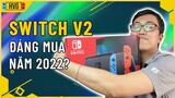 Nintendo Switch v2 có đáng mua trong năm 2022?