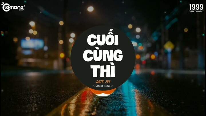 Cuối Cùng Thì Remix (J97 x Lemonz Remix) - Nhạc EDM Gây Nghiện Hot Tik Tok 2022