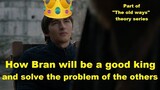 How Bran Will Be a Good King (Game of thrones - A Song of Ice and Fire Theory)
