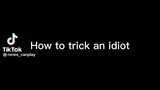 How to trick an idiot 😏