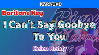 I Can't Say Goodbye To You by Helen Reddy (Karaoke : Baritone Key)