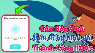 Play Together | Hướng Dẫn Câu "HỘP QUÀ MÙA ĐÔNG LẠNH GIÁ" HỘP BĂNG Thành Công 100%