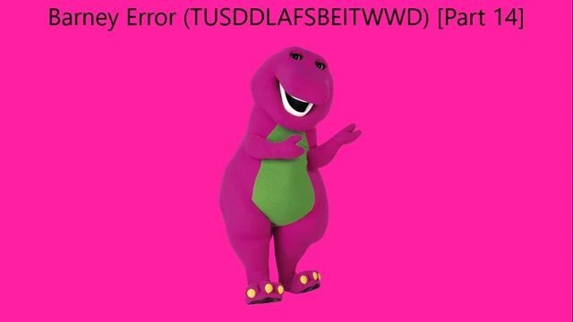 Barney Error (TTUSDDLAFSBEITWWD) [Part 14]