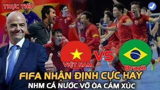 Việt Nam vs Brazin [FutsalWC2021] FIFA Ca Ngợi Chiến Tích Lịch Sử, NHM vỡ òa cảm xúc