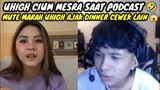 UHIGH CIUM MESRA SAAT PODCAST || MUTE MARAH UHIGH AJAK DINNER CEWEK LAIN