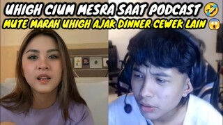 UHIGH CIUM MESRA SAAT PODCAST || MUTE MARAH UHIGH AJAK DINNER CEWEK LAIN