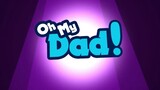 OH MY DAD! Episode 1