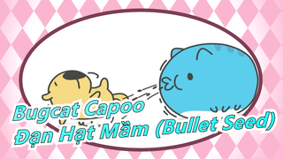 [Bugcat Capoo] Đạn Hạt Mầm (Bullet Seed)