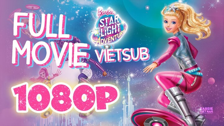 Vietsub | Barbie™: Star Light Adventure (2016) | Trọn Bộ (Full HD 1080p)