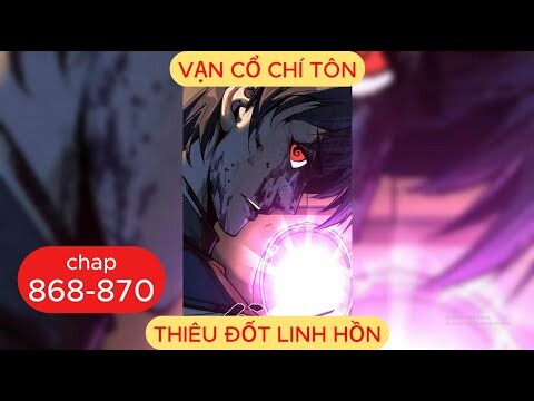 Vạn Cổ Chí Tôn Chap 868 - 869 - 870 | Thiêu Đốt Linh Hồn