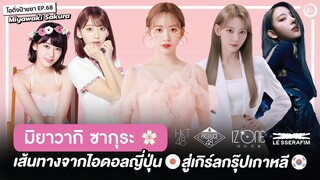 มิยาวากิ ซากุระ 🌸 เส้นทางไอดอลญี่ปุ่น🇯🇵สู่เกิร์ลกรุ๊ปเกาหลี🇰🇷HKT48 ↦ IZ*ONE↦ LE SSERAFIM