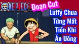 [Đảo Hải Tặc] Đoạn Cut | Luffy Chưa Từng Mất Tiền Khi Ăn Uống