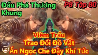 Đấu Phá Thương Khung Phần 8 Tập 80 | Trao Đổi Đồ Vật, Ẩn Ngọc Che Đậy Khí Tức | 15 Phút Review