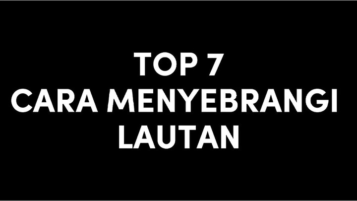 TOP 7 CARA MENYEBRANGI LAUTAN 🗿