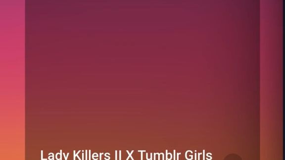 lady killer x Tumblr girls