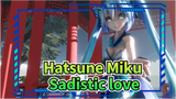[Hatsune Miku/MMD]Sadistic love