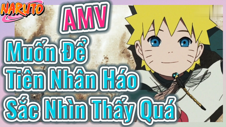 [Naruto] AMV | Muốn Để Tiên Nhân Háo Sắc Nhìn Thấy Quá