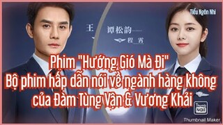 Phim "Hướng Gió Mà Đi"- một bộ phim hấp dẫn nói về ngành hàng không của Đàm Tùng Vận & Vương Khải