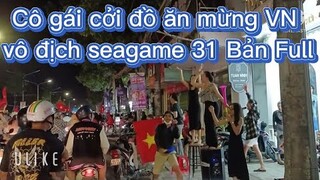 Quá khích vì VN vô địch seagame 31, cổ động viên nữ đi bão ăn mừng bản Full