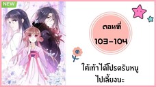 ใต้เท้าได้โปรดรับหนูไปเลี้ยงนะ ตอนที่ 103-104