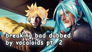 breaking bad dubbed by vocaloids pt. 2