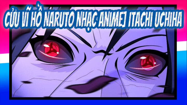[Cửu Vĩ Hồ Naruto Nhạc Anime] Itachi Uchiha