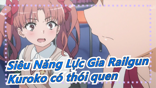 [Siêu Năng Lực Gia Railgun] Sự thật là Kuroko có thói quen đó bởi vì bạn!