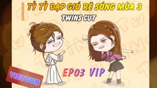 [Vietsub] Tỷ tỷ đạp gió rẽ sóng mùa 3 - Twins Cut | Tập 03 VIP