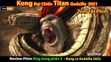 Đại Chiến Quái Vật Titan phần 3 - review phim Kong vs Godzilla 2021