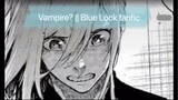 ฝากแฟนฟิค Blue Lock ของเราหน่อยนะ ไปอ่านกันได้เลย~ ชื่อเรื่อง: Vampire? || Blue Lock fanfic