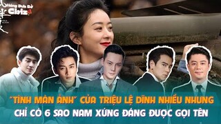 "Tình màn ảnh" của Triệu Lệ Dĩnh nhiều nhưng chỉ có 6 sao nam xứng đáng được gọi tên