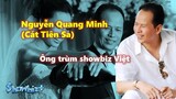 Tiểu sử Nguyễn Quang Minh (Cát Tiên Sa) - Ông trùm showbiz Việt