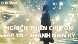 NGHỊCH THIÊN CHÍ TÔNTẬP 111 - THÀNH NIÊN KỲ