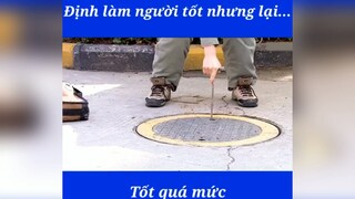 Định làm người tốt mà tốt quá mức 🤣 #videohaynhat