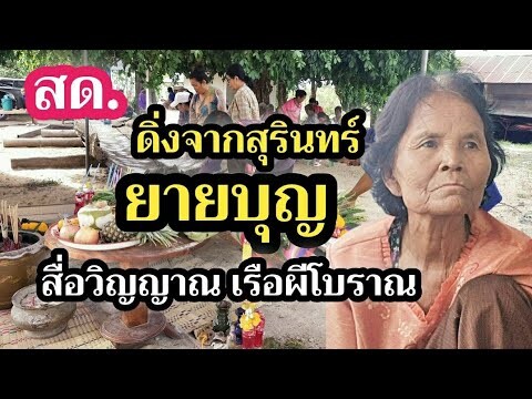 สด.ยายบุญ ดิ่งจากสุรินทร์ ร่างทรงชื่อดังทำพิธี เรือโบราณผีสิง