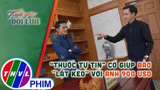 Thuốc tự tin có giúp Bảo ''lật kèo'' với anh 900 USD | TÌNH YÊU DỐI LỪA - TẬP 32