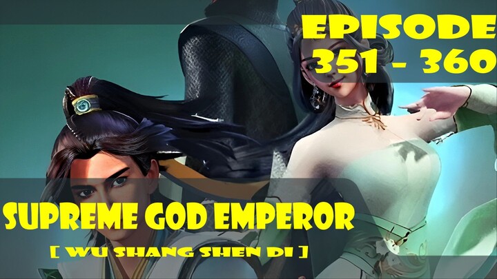 Supreme God Emperor Episode 351-360 [ Wu Shang Shen Di ]
