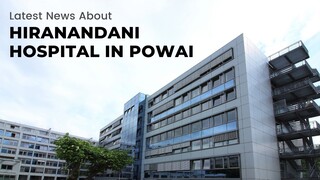 Latest News About Hiranandani Hospital In Powai