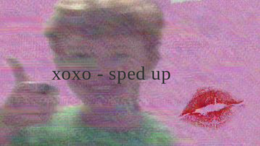 xoxo - sped up