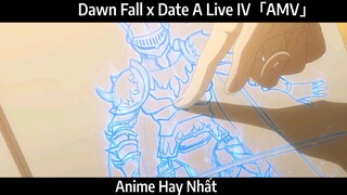 Dawn Fall x Date A Live IV「AMV」Hay Nhất