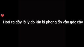 Lý do Rin bị phong ấn vào cây 🥺